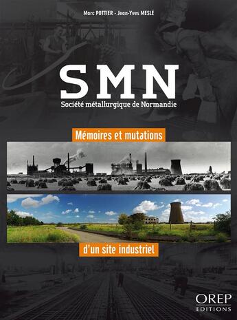 Couverture du livre « SMN, société métallurgique de Normandie ; mémoires et mutations d'un site industriel » de Marc Pottier et Jean-Yves Mesle aux éditions Orep