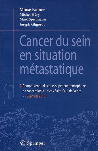 Couverture du livre « Cancer du sein en situation métastatique ; compte-rendu du cours supérieur francophone de cancérologie - Nice - Saint-Paul-de-Vence 7-9 janvier 2010 » de Moise Namer et Michel Hery et Marc Spielmann et Joseph Gligorov aux éditions Springer