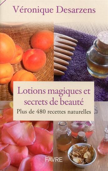 Couverture du livre « Lotions magiques et secrets de beauté » de Veronique Desarzens aux éditions Favre