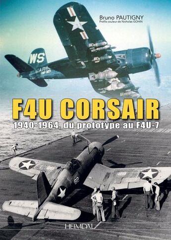 Couverture du livre « F4U Corsair : 1940-1964, du prototype au F4U-7 » de Bruno Pautigny aux éditions Heimdal
