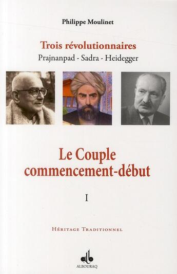 Couverture du livre « Le couple ; commencement-début ; trois révolutionnaires Prajnanpad, Sadra, Heidegger t.1 » de Philippe Moulinet aux éditions Albouraq