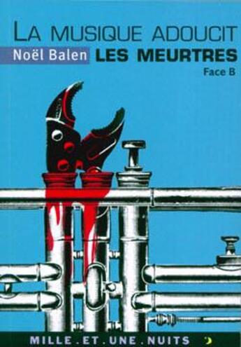 Couverture du livre « La musique adoucit les meurtres - variations sinistres et musicales. face b » de Noel Balen aux éditions Mille Et Une Nuits