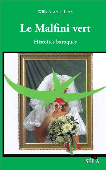 Couverture du livre « Le Malfini vert : Histoires baroques » de Willy Alante-Lima aux éditions Sepia