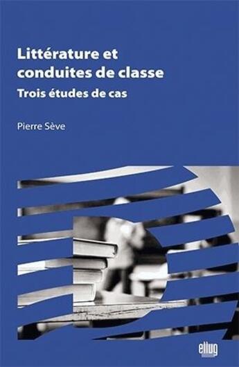 Couverture du livre « Littérature et conduites de classe ; trois études de cas » de Pierrre Seve aux éditions Uga Éditions
