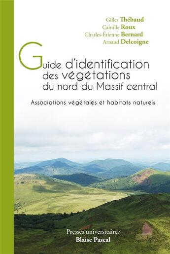 Couverture du livre « Guide d'identification des végétations du nord du Massif central : Associations végétales et habitats naturels » de Camille Roux et Charles-Etienne Bernard et Arnaud Delcoigne et Gilles Thébaud aux éditions Pu De Clermont Ferrand