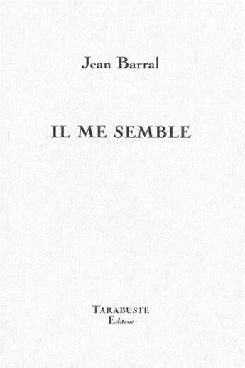 Couverture du livre « Il me semble - jean barral » de Barral Jean aux éditions Tarabuste