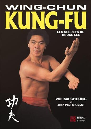 Couverture du livre « Wing-chun Kung-fu : les secrets de Bruce Lee » de William Cheung et Jean-Paul Maillet aux éditions Budo