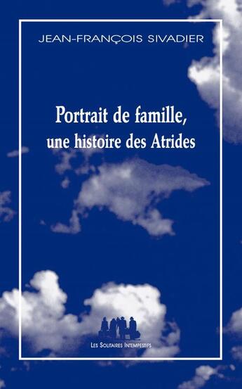 Couverture du livre « Portrait de famille, une histoire des Atrides » de Jean-Francois Sivadier aux éditions Solitaires Intempestifs