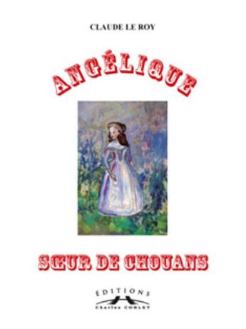 Couverture du livre « Angélique, soeur de chouan » de Claude Le Roy aux éditions Charles Corlet