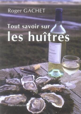 Couverture du livre « Tout savoir sur les huîtres » de Roger Gachet aux éditions France Europe