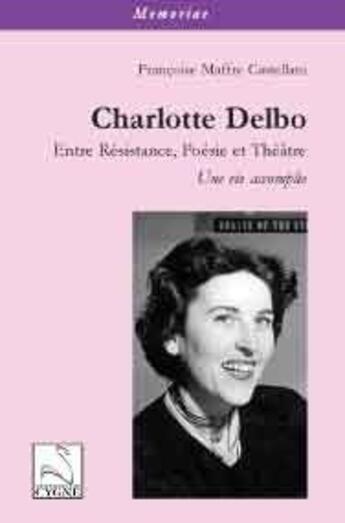 Couverture du livre « Charlotte Delbo : entre résistance, poésie et théâtre » de Francoise Maffre Castellani aux éditions Editions Du Cygne