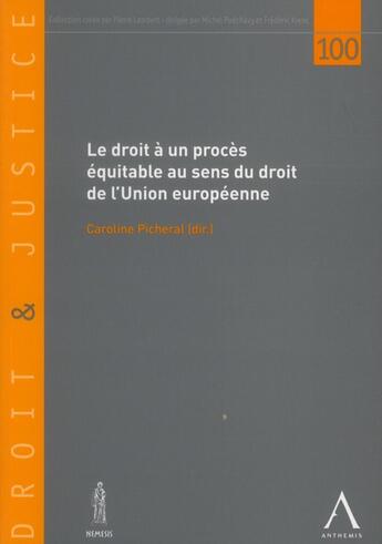 Couverture du livre « Le droit à un proces equitable au sens du droit de l'Union européenne » de Caroline Picheral aux éditions Anthemis