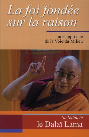 Couverture du livre « La foi fondée sur la raison ; une approche de la voie du milieu » de Dalai-Lama aux éditions Vajra Yogini