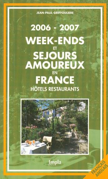 Couverture du livre « Week-ends et séjours amoureux en france ; hôtels, restaurants (édition 2006-2007) » de Jean-Paul Griffouliere aux éditions Impla