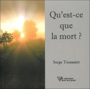 Couverture du livre « Qu'est-ce que la mort ? » de Serge Toussaint aux éditions Diffusion Rosicrucienne