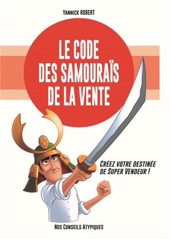 Couverture du livre « Le code des samouraïs de la vente » de Yannick Robert aux éditions Nos Conseils Atypiques