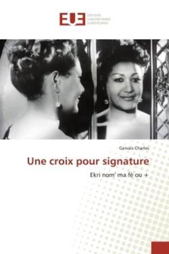 Couverture du livre « Une croix pour signature : Ekri nom' ma fè ou + » de Gervais Charles aux éditions Editions Universitaires Europeennes