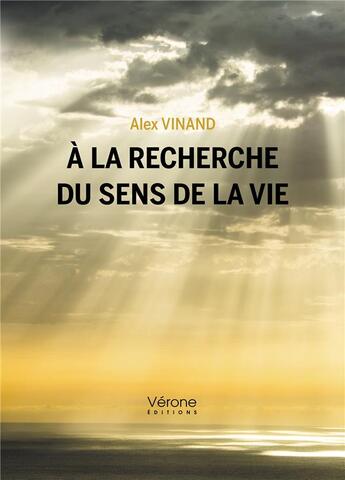 Couverture du livre « À la recherche du sens de la vie » de Alex Vinand aux éditions Verone