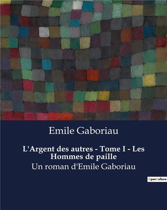 Couverture du livre « L'Argent des autres - Tome I - Les Hommes de paille : Un roman d'Emile Gaboriau » de Emile Gaboriau aux éditions Culturea