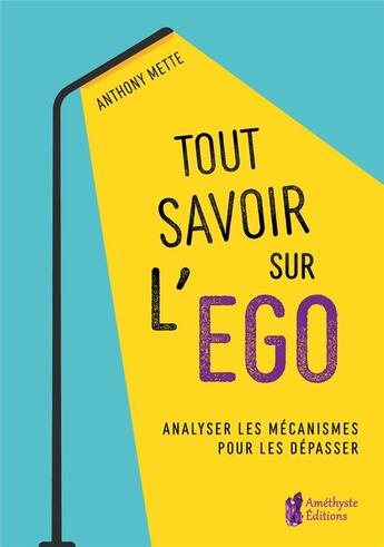 Couverture du livre « Tout savoir sur l'ego : analyser les mécanismes pour les dépasser » de Mette Anthony aux éditions Amethyste