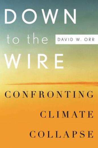 Couverture du livre « Down to the Wire: Confronting Climate Collapse » de Orr David W aux éditions Oxford University Press Usa