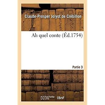 Couverture du livre « Ah quel conte. Partie 3 » de Crebillon C-P. aux éditions Hachette Bnf