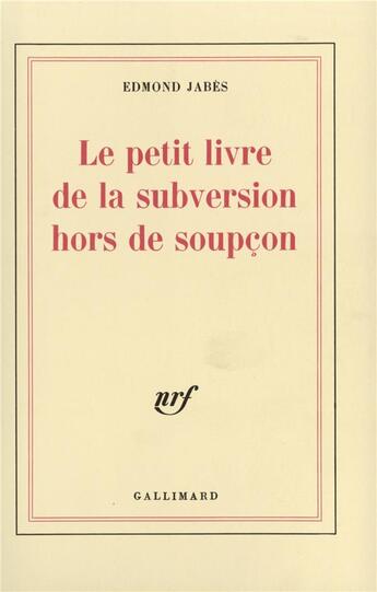 Couverture du livre « Le petit livre de la subversion hors de soupcon » de Edmond Jabes aux éditions Gallimard