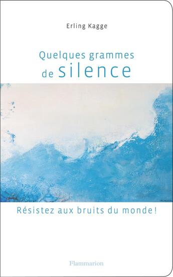 Couverture du livre « Quelques grammes de silence ; résistez aux bruits du monde ! » de Erling Kagge aux éditions Flammarion