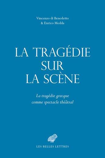 Couverture du livre « La tragédie sur la scène : la tragédie grecque comme spectacle théâtral » de Vincenzo Di Benedetto et Enrico Medda aux éditions Belles Lettres