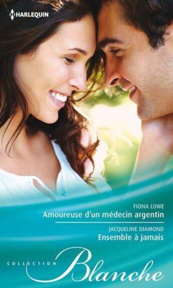 Couverture du livre « Amoureuse d'un médecin argentin ; ensemble à jamais » de Jacqueline Diamond et Fiona Lowe aux éditions Harlequin