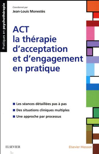 Couverture du livre « ACT la thérapie d'acceptation et d'engagement en pratique » de Jean-Louis Monestes aux éditions Elsevier-masson