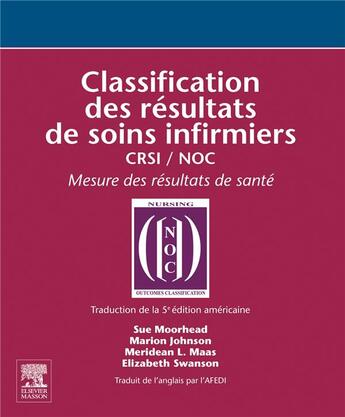 Couverture du livre « Classification des résultats de soins infirmiers ; CRSI / NOC » de Marion Johnson et Sue Moorhead et Elizabeth Swanson et Meridean J. Maas aux éditions Elsevier-masson