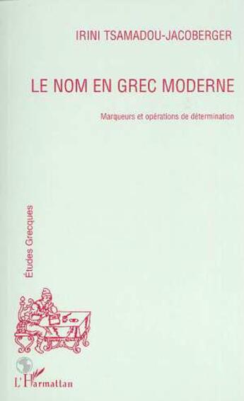 Couverture du livre « Le nom en grec moderne ; marqueurs et opérations de détermination » de Irini Tsamadou-Jacoberger aux éditions Editions L'harmattan