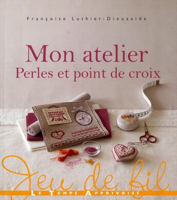 Couverture du livre « Mon atelier perles et point de croix » de Francoise Luthier-Dieuzaide aux éditions Le Temps Apprivoise