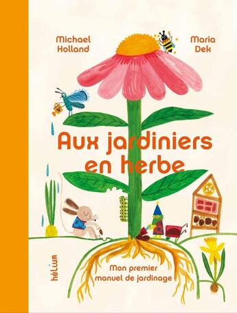 Couverture du livre « Aux Jardiniers en herbe : Mon premier manuel de jardinage » de Maria Dek et Michael Holland aux éditions Helium