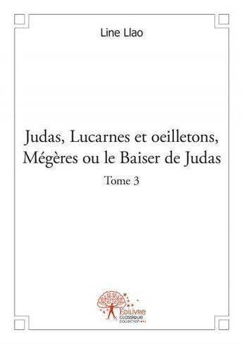 Couverture du livre « Judas, lucarnes et oeilletons, mégères ou le baiser de Judas Tome 3 » de Line Llao aux éditions Edilivre