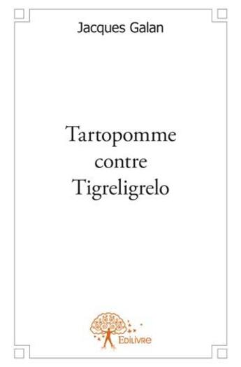 Couverture du livre « Tartopomme contre tigreligrelo » de Jacques Galan aux éditions Edilivre