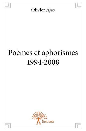 Couverture du livre « Poèmes et aphorismes ; 1994-2008 » de Olivier Ajas aux éditions Edilivre