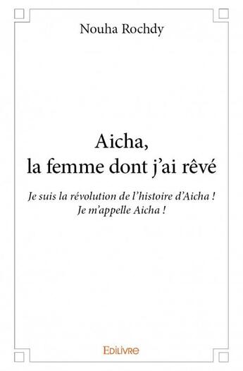 Couverture du livre « Aicha, la femme dont j'ai rêvé » de Nouha Rochdy aux éditions Edilivre