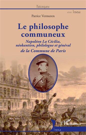 Couverture du livre « Le philosophe communeux : Napoléon La Cécilia, néokantien, philologue et général de la commune de Paris » de Patrice Vermeren aux éditions L'harmattan