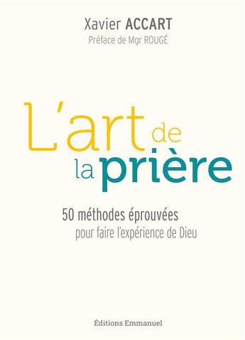 Couverture du livre « L'art de la prière : 50 méthodes éprouvées pour faire l'expérience de Dieu » de Xavier Accart aux éditions Emmanuel