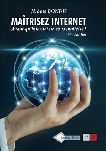 Couverture du livre « Maîtriser internet ; avant qu'internet ne vous maitrise ! (2e édition) » de Jerome Bondu aux éditions Va Press