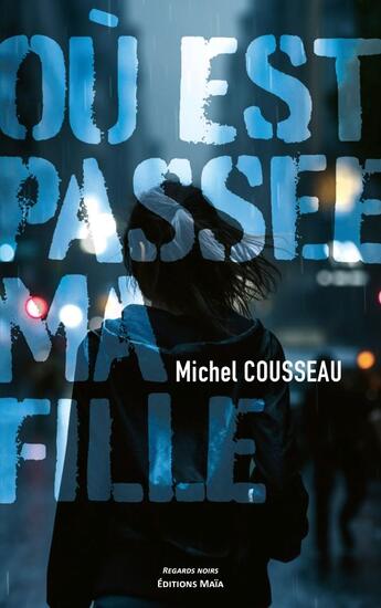 Couverture du livre « Où est passée ma fille » de Michel Cousseau aux éditions Editions Maia