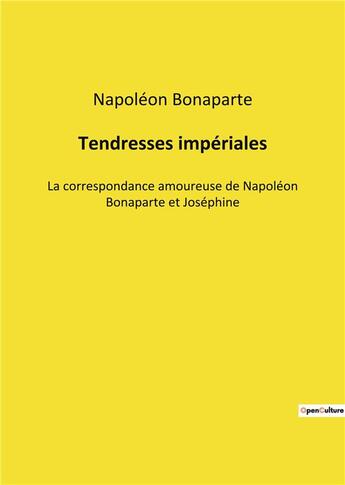 Couverture du livre « Tendresses imperiales - la correspondance amoureuse de napoleon bonaparte et josephine » de Napoléon Bonaparte aux éditions Culturea