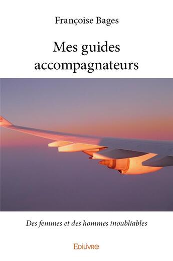 Couverture du livre « Mes guides accompagnateurs ; des femmes et des hommes inoubliables » de Francoise Bages aux éditions Edilivre