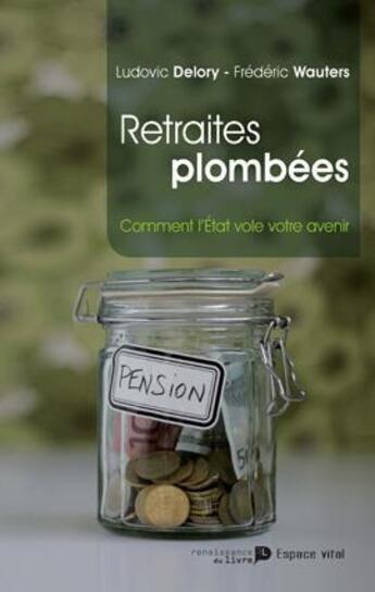 Couverture du livre « Retraites plombées ; comment l'Etat vole notre avenir » de Frederic Wauters et Ludovic Delory aux éditions Renaissance Du Livre