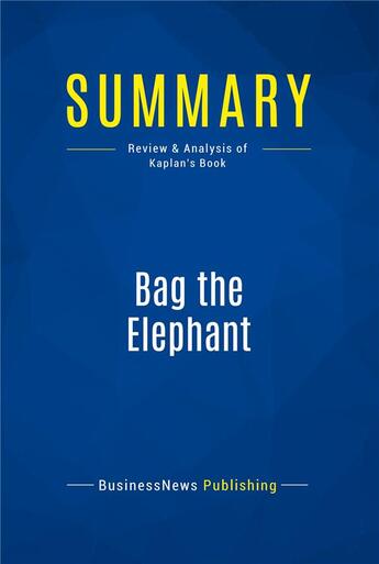 Couverture du livre « Summary: Bag the Elephant : Review and Analysis of Kaplan's Book » de Businessnews Publish aux éditions Business Book Summaries