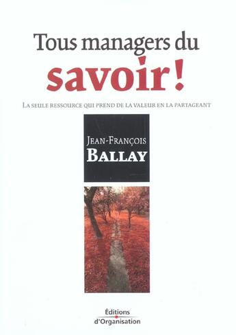 Couverture du livre « Tous managers du savoir ! - la seule ressource qui prend de la valeur en la partageant » de Jean-Francois Ballay aux éditions Organisation