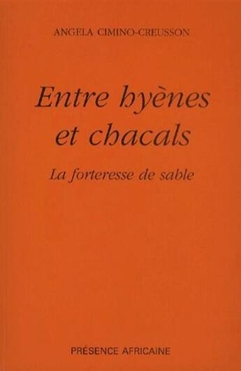 Couverture du livre « Entre hyènes et chacals ; la forteresse de sable » de Angela Cimino-Creusson aux éditions Presence Africaine