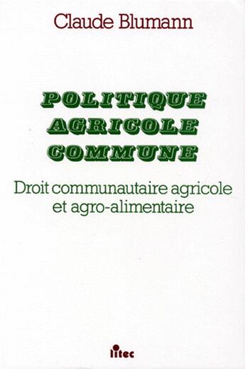 Couverture du livre « Politique agricole commune ; droit communautaire agricole et agro-alimentaire » de Claude Blumann aux éditions Lexisnexis